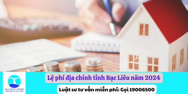 Lệ phí địa chính tỉnh Bạc Liêu năm 2024 - Luật Toàn Quốc